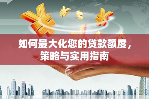 光泽如何最大化您的贷款额度，策略与实用指南