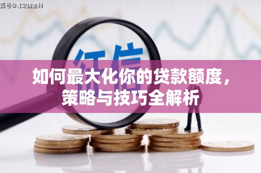 光泽如何最大化你的贷款额度，策略与技巧全解析