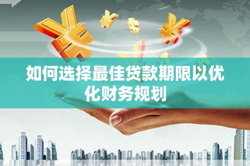 光泽如何选择最佳贷款期限以优化财务规划