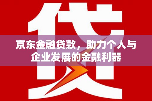 光泽京东金融贷款，助力个人与企业发展的金融利器