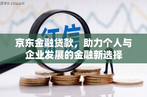 光泽京东金融贷款，助力个人与企业发展的金融新选择
