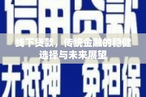光泽线下贷款，传统金融的稳健选择与未来展望