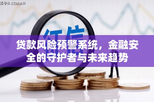 光泽贷款风险预警系统，金融安全的守护者与未来趋势