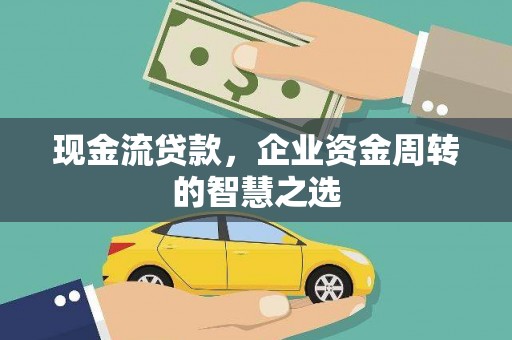光泽现金流贷款，企业资金周转的智慧之选