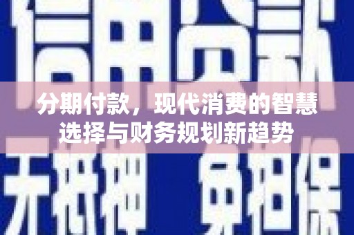 光泽分期付款，现代消费的智慧选择与财务规划新趋势