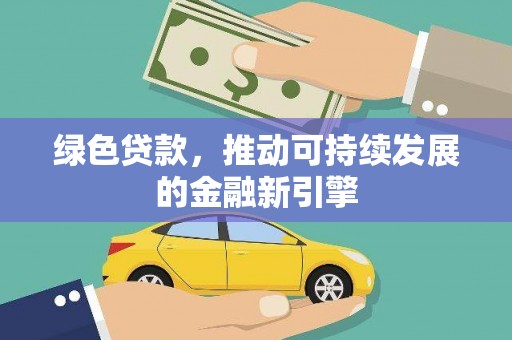 光泽绿色贷款，推动可持续发展的金融新引擎