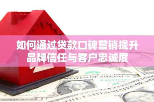 光泽如何通过贷款口碑营销提升品牌信任与客户忠诚度