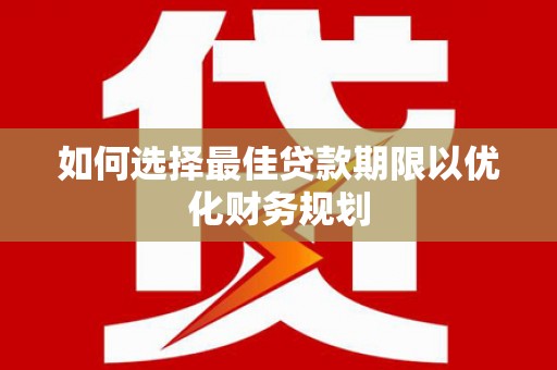 光泽如何选择最佳贷款期限以优化财务规划