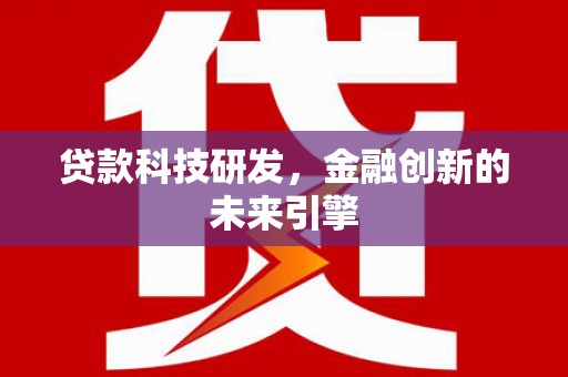 光泽贷款科技研发，金融创新的未来引擎