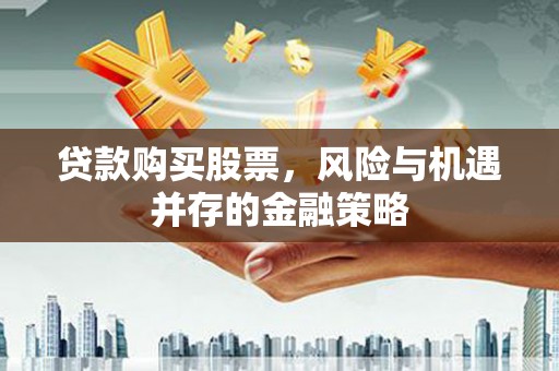 光泽贷款购买股票，风险与机遇并存的金融策略