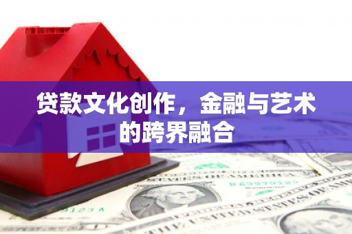 光泽贷款文化创作，金融与艺术的跨界融合