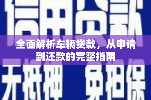 光泽全面解析车辆贷款，从申请到还款的完整指南