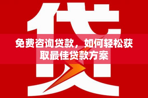 光泽免费咨询贷款，如何轻松获取最佳贷款方案