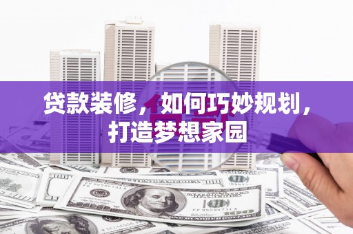 光泽贷款装修，如何巧妙规划，打造梦想家园