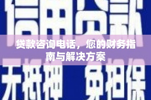 光泽贷款咨询电话，您的财务指南与解决方案