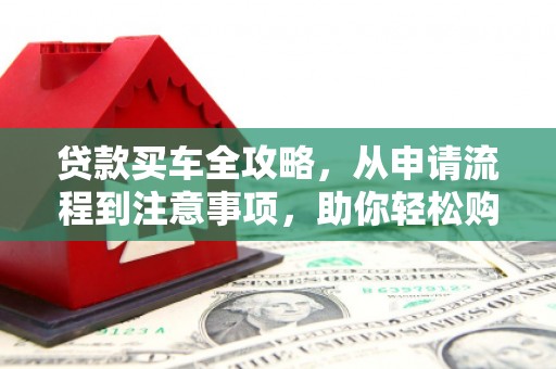 光泽贷款买车全攻略，从申请流程到注意事项，助你轻松购车